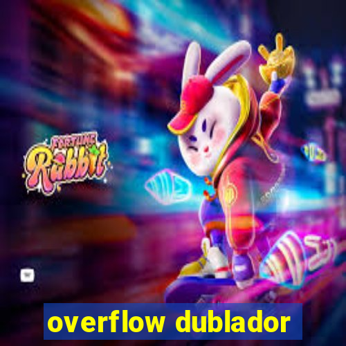 overflow dublador